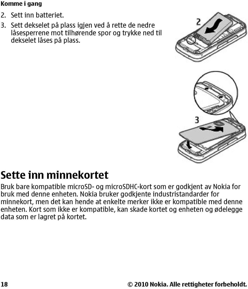 Sette inn minnekortet Bruk bare kompatible microsd- og microsdhc-kort som er godkjent av Nokia for bruk med denne enheten.