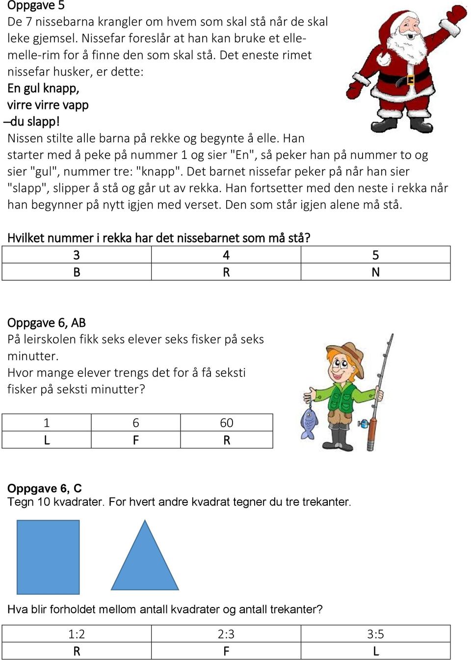 Han starter med å peke på nummer 1 og sier "En", så peker han på nummer to og sier "gul", nummer tre: "knapp". Det barnet nissefar peker på når han sier "slapp", slipper å stå og går ut av rekka.