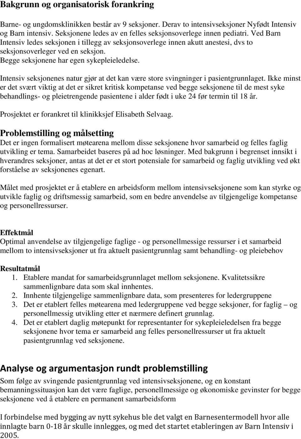 Begge seksjonene har egen sykepleieledelse. Intensiv seksjonenes natur gjør at det kan være store svingninger i pasientgrunnlaget.