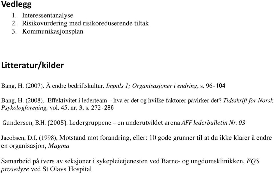Tidsskrift for Norsk Psykologforening, vol. 45, nr. 3, s. 272 286 Gundersen, B.H. (2005). Ledergruppene en underutviklet arena AFF lederbulletin Nr. 03 Jacobsen, D.I.