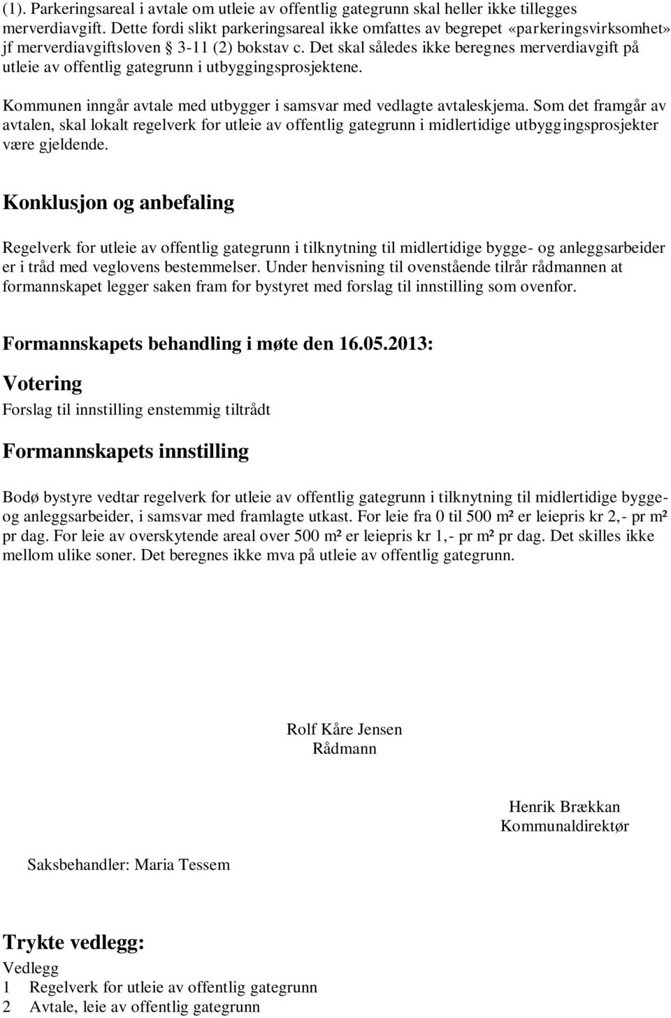 Det skal således ikke beregnes merverdiavgift på utleie av offentlig gategrunn i utbyggingsprosjektene. Kommunen inngår avtale med utbygger i samsvar med vedlagte avtaleskjema.