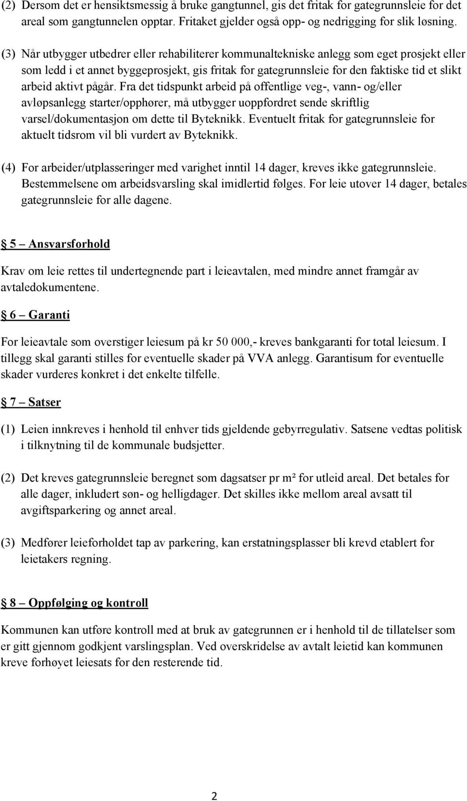 aktivt pågår. Fra det tidspunkt arbeid på offentlige veg-, vann- og/eller avløpsanlegg starter/opphører, må utbygger uoppfordret sende skriftlig varsel/dokumentasjon om dette til Byteknikk.