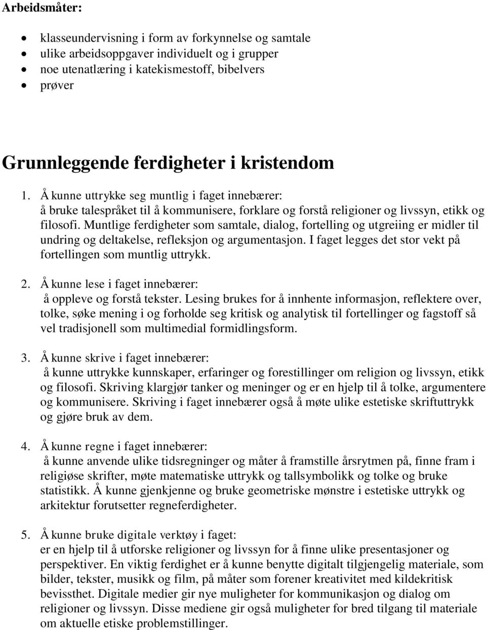 Muntlige ferdigheter som samtale, dialog, fortelling og utgreiing er midler til undring og deltakelse, refleksjon og argumentasjon. I faget legges det stor vekt på fortellingen som muntlig uttrykk.