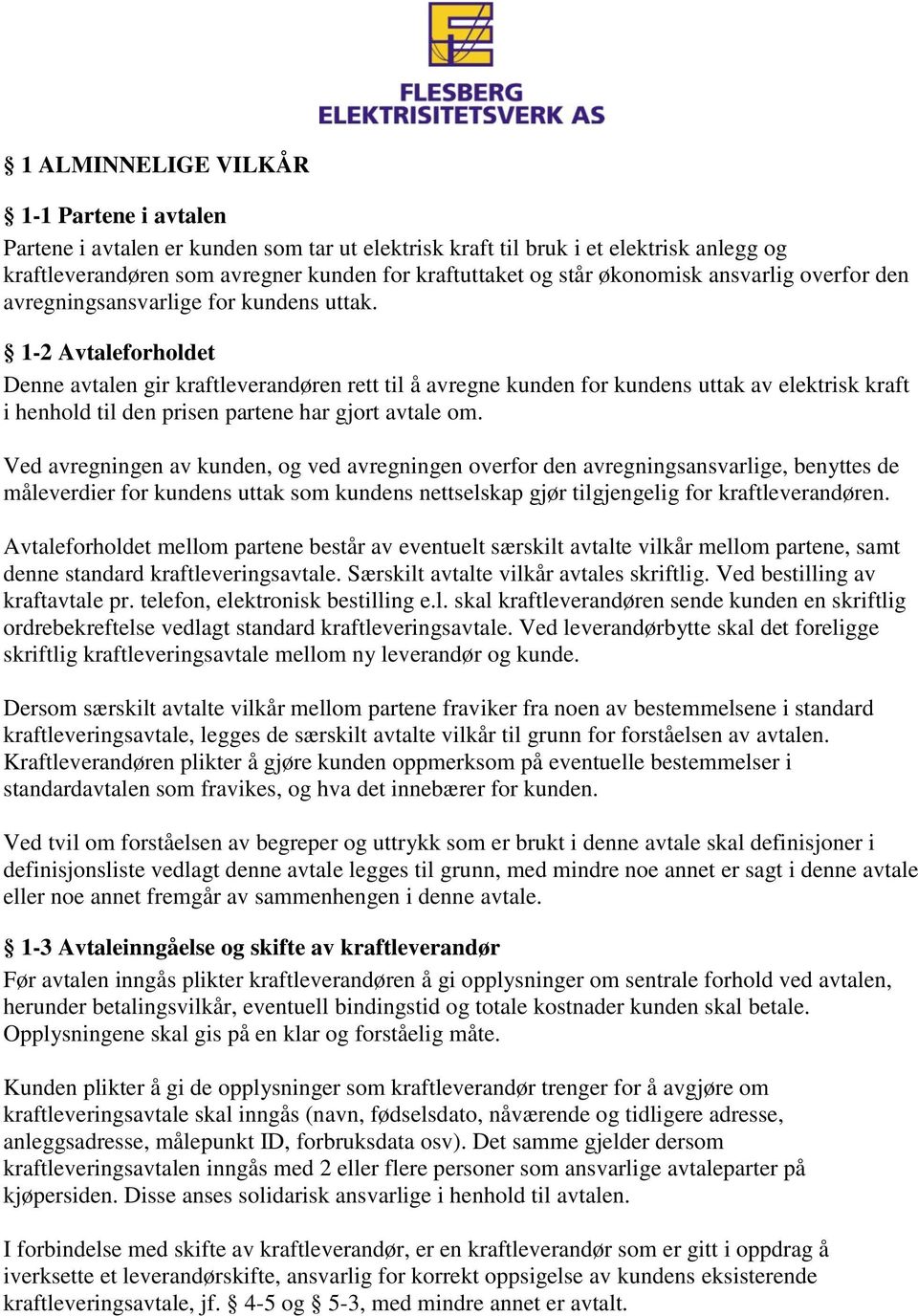 1-2 Avtaleforholdet Denne avtalen gir kraftleverandøren rett til å avregne kunden for kundens uttak av elektrisk kraft i henhold til den prisen partene har gjort avtale om.