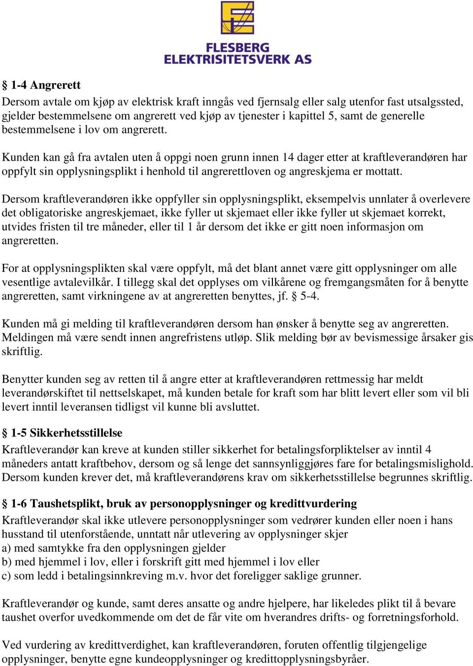 Kunden kan gå fra avtalen uten å oppgi noen grunn innen 14 dager etter at kraftleverandøren har oppfylt sin opplysningsplikt i henhold til angrerettloven og angreskjema er mottatt.