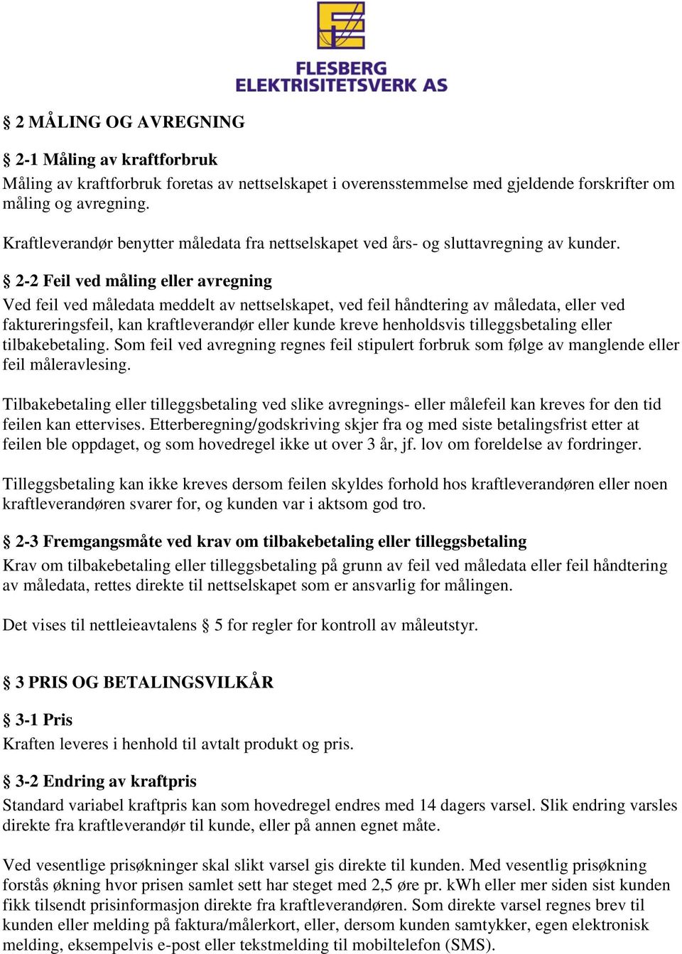 2-2 Feil ved måling eller avregning Ved feil ved måledata meddelt av nettselskapet, ved feil håndtering av måledata, eller ved faktureringsfeil, kan kraftleverandør eller kunde kreve henholdsvis