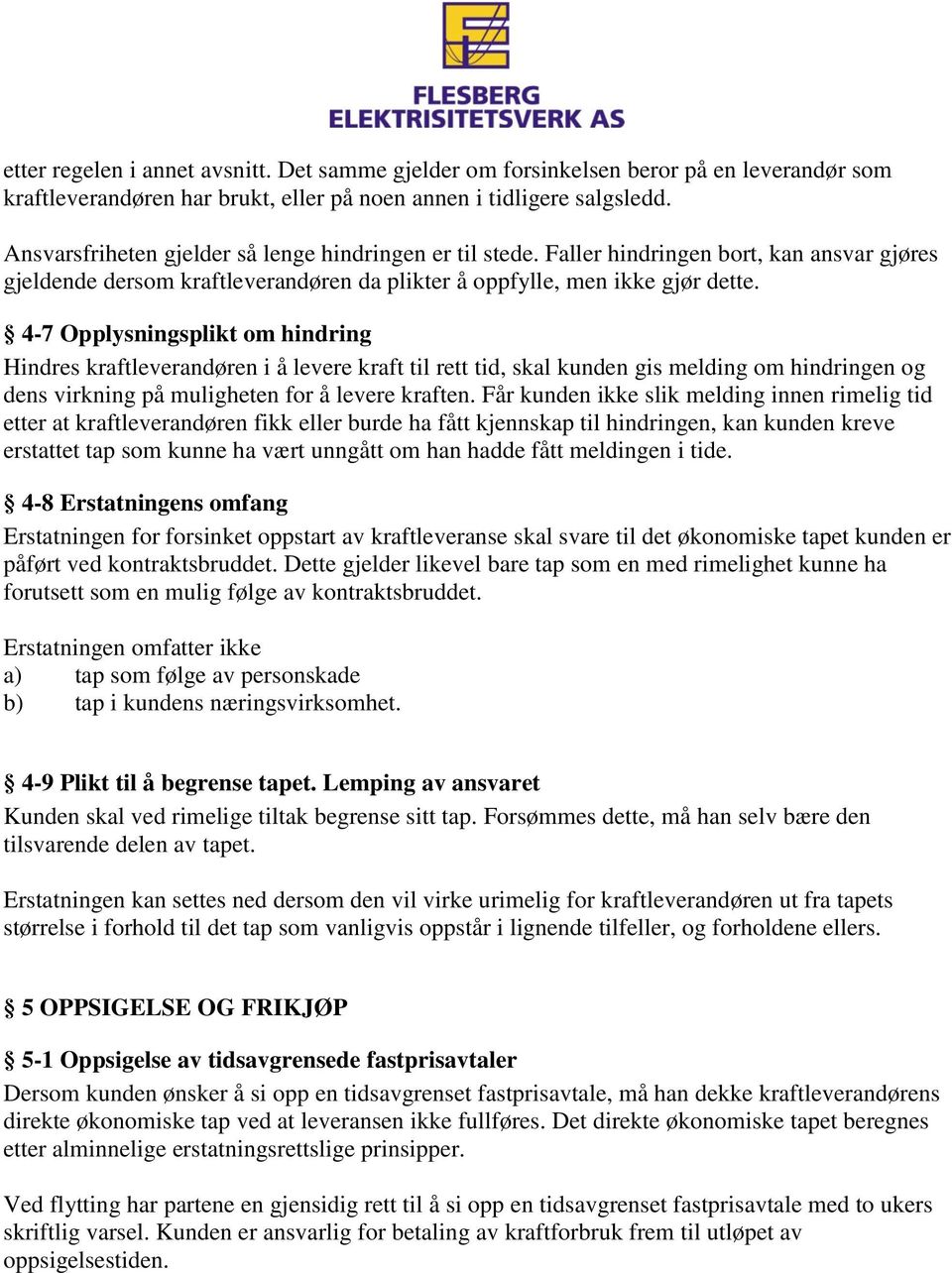 4-7 Opplysningsplikt om hindring Hindres kraftleverandøren i å levere kraft til rett tid, skal kunden gis melding om hindringen og dens virkning på muligheten for å levere kraften.