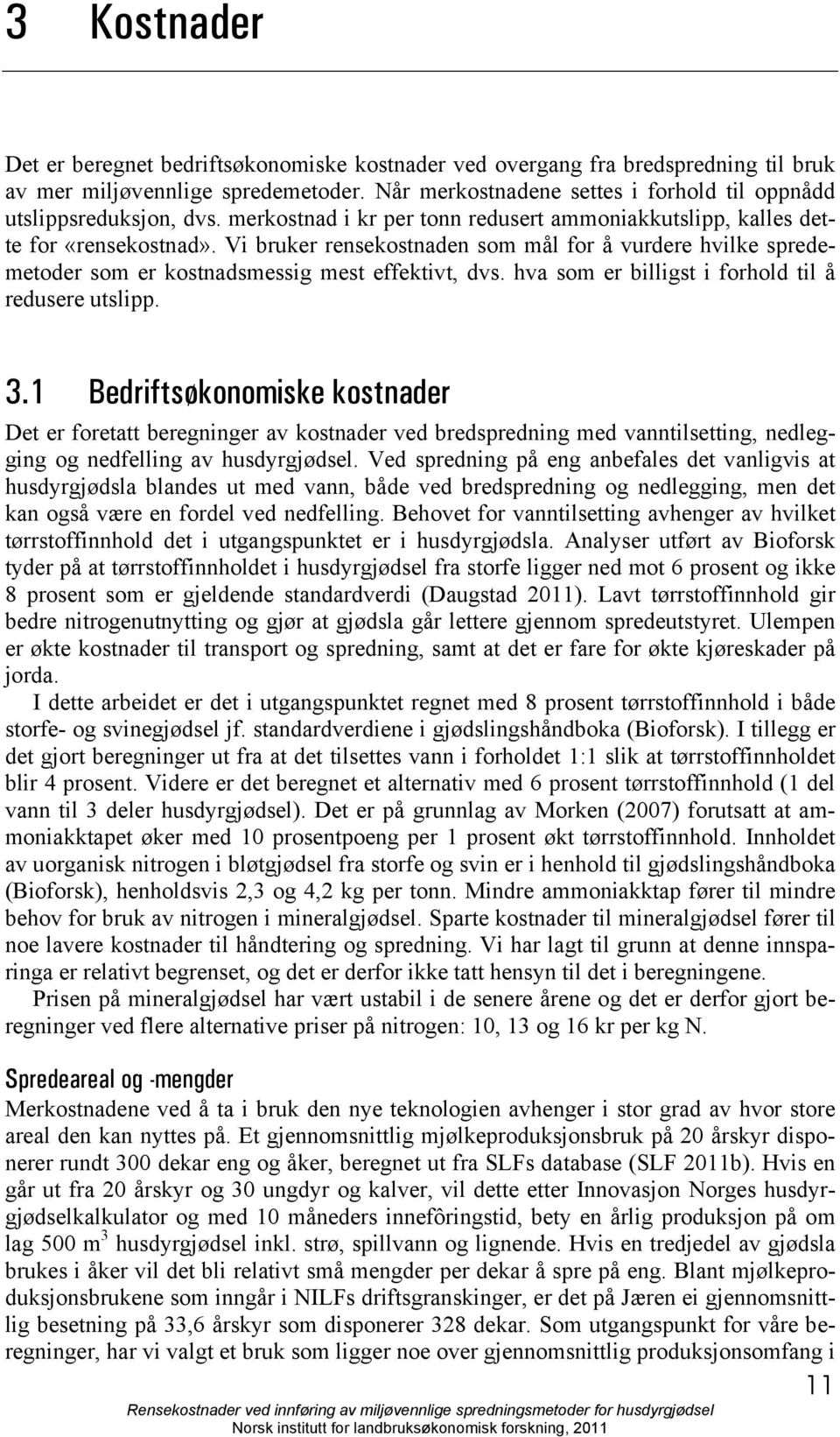 Vi bruker rensekostnaden som mål for å vurdere hvilke spredemetoder som er kostnadsmessig mest effektivt, dvs. hva som er billigst i forhold til å redusere utslipp. 3.