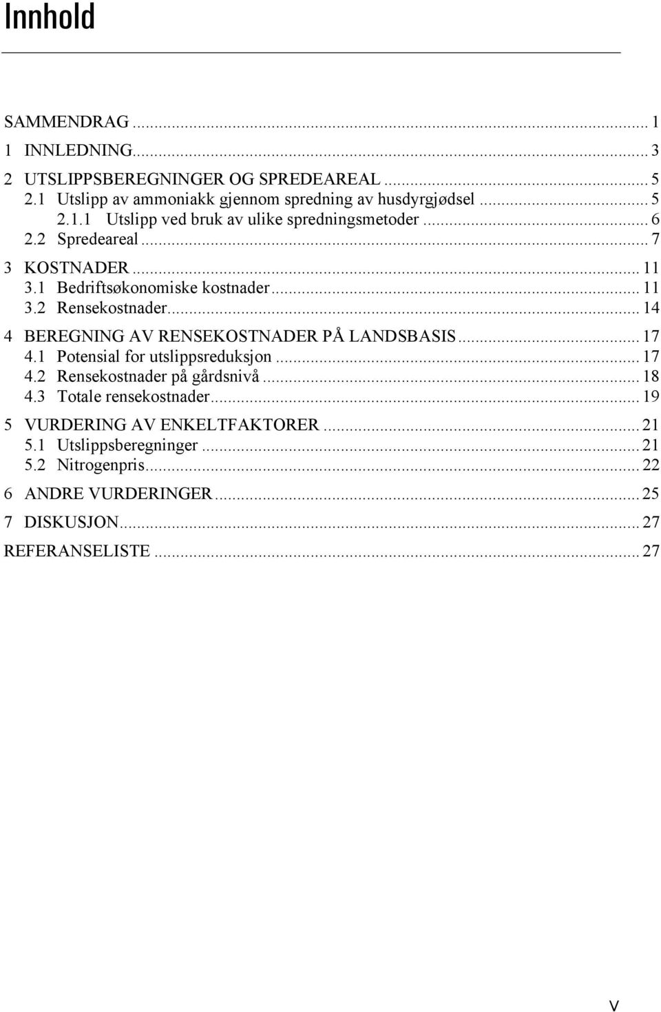 .. 17 4.1 Potensial for utslippsreduksjon... 17 4.2 Rensekostnader på gårdsnivå... 18 4.3 Totale rensekostnader... 19 5 VURDERING AV ENKELTFAKTORER... 21 5.