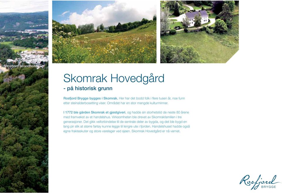 I 1772 ble gården Skomrak et gjestgiveri, og hadde sin storhetstid de neste 80 årene med framvekst av et handelshus.