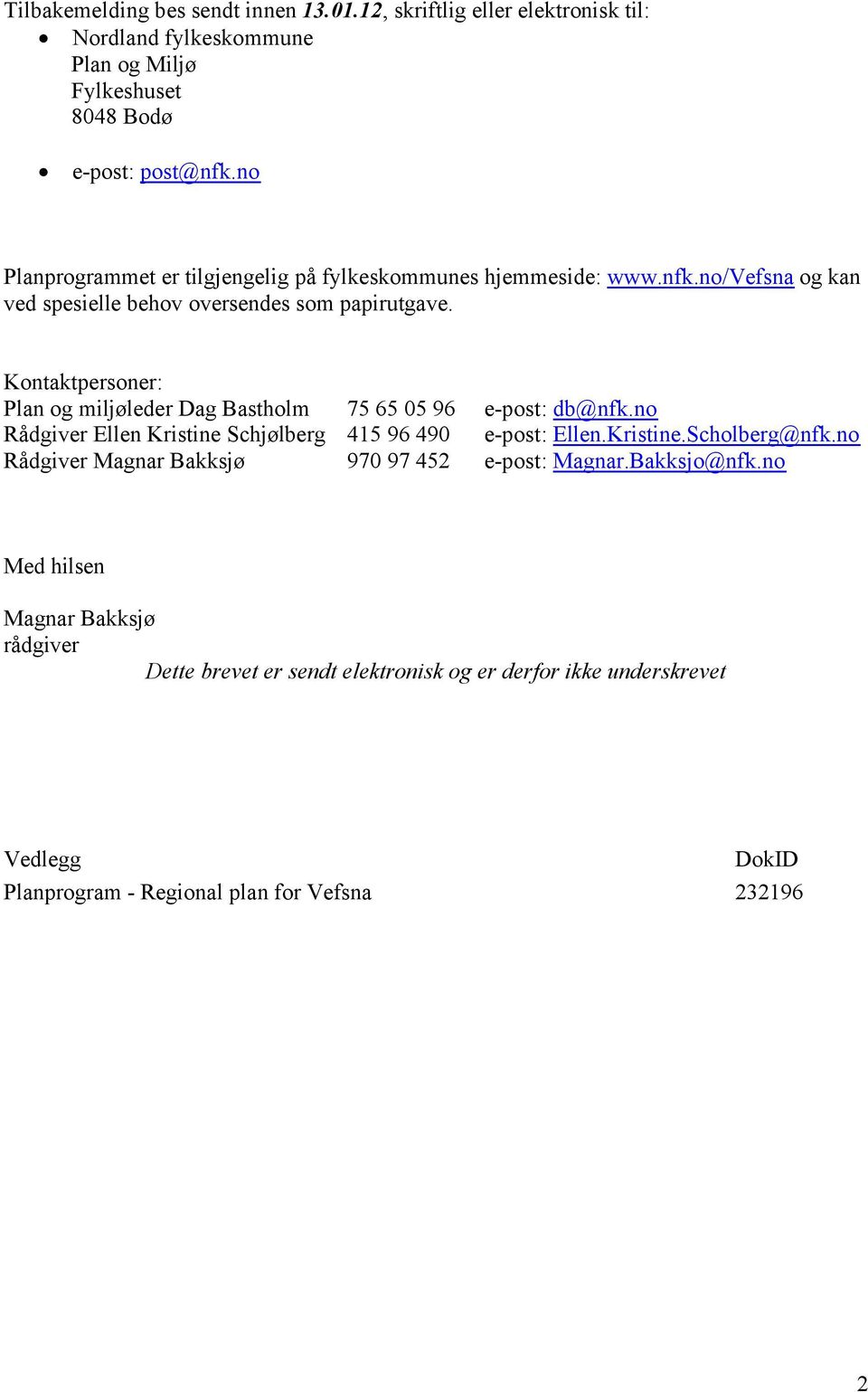 Kontaktpersoner: Plan og miljøleder Dag Bastholm 75 65 05 96 e-post: db@nfk.no Rådgiver Ellen Kristine Schjølberg 415 96 490 e-post: Ellen.Kristine.Scholberg@nfk.