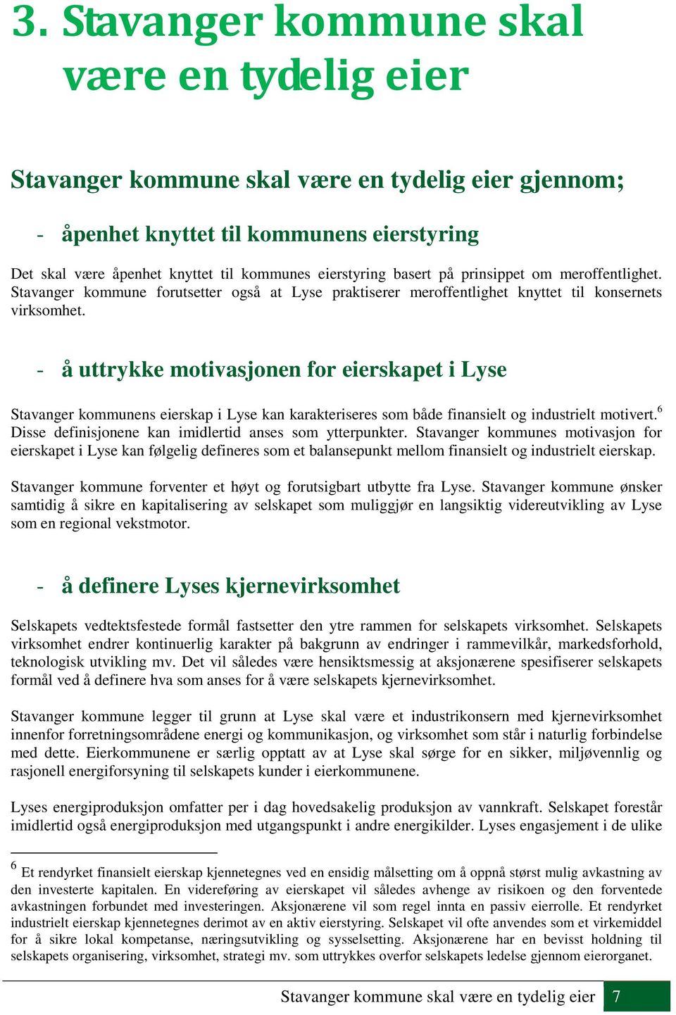 - å uttrykke motivasjonen for eierskapet i Lyse Stavanger kommunens eierskap i Lyse kan karakteriseres som både finansielt og industrielt motivert.