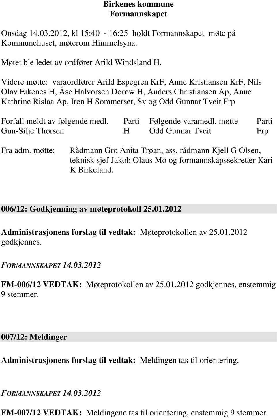 Tveit Frp Forfall meldt av følgende medl. Parti Følgende varamedl. møtte Parti Gun-Silje Thorsen H Odd Gunnar Tveit Frp Fra adm. møtte: Rådmann Gro Anita Trøan, ass.