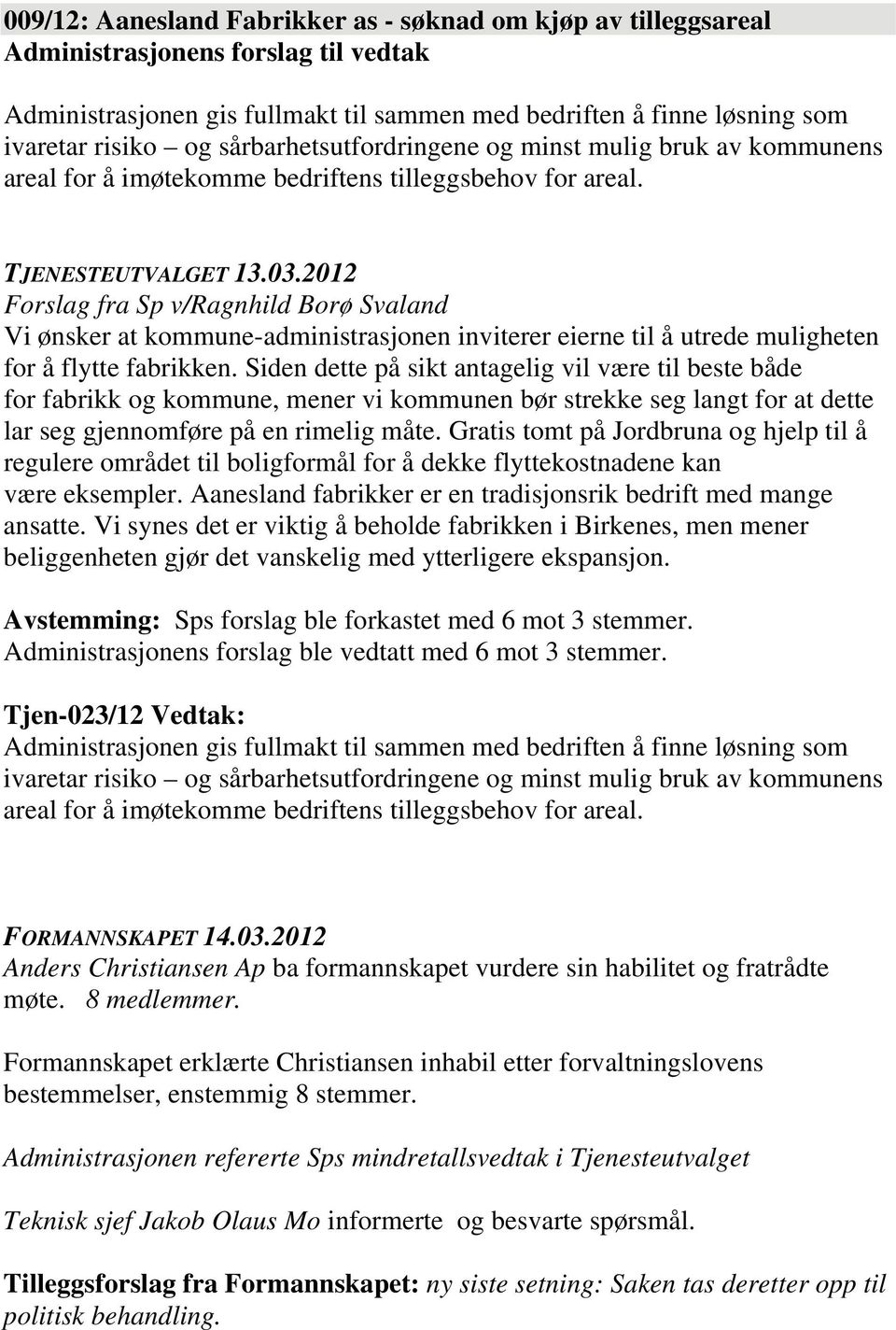 2012 Forslag fra Sp v/ragnhild Borø Svaland Vi ønsker at kommune-administrasjonen inviterer eierne til å utrede muligheten for å flytte fabrikken.