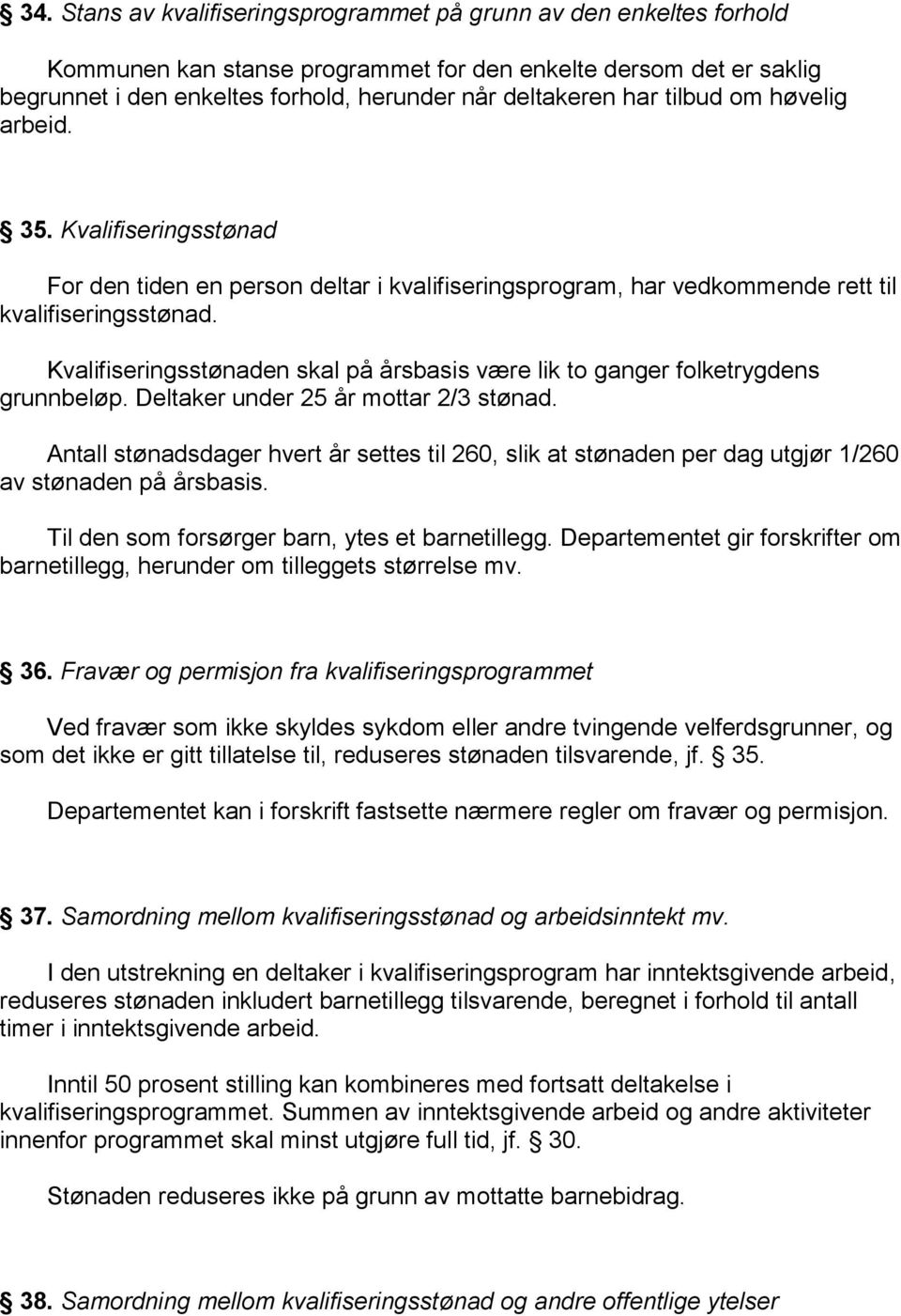 Kvalifiseringsstønaden skal på årsbasis være lik to ganger folketrygdens grunnbeløp. Deltaker under 25 år mottar 2/3 stønad.