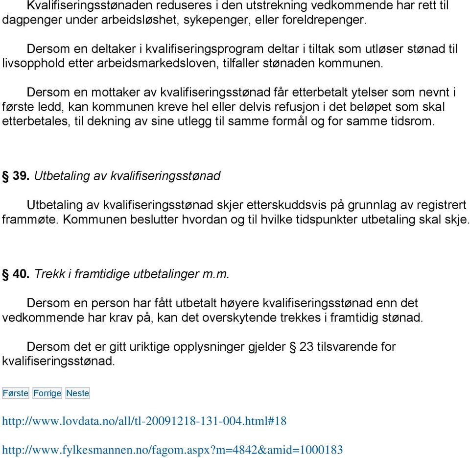 Dersom en mottaker av kvalifiseringsstønad får etterbetalt ytelser som nevnt i første ledd, kan kommunen kreve hel eller delvis refusjon i det beløpet som skal etterbetales, til dekning av sine