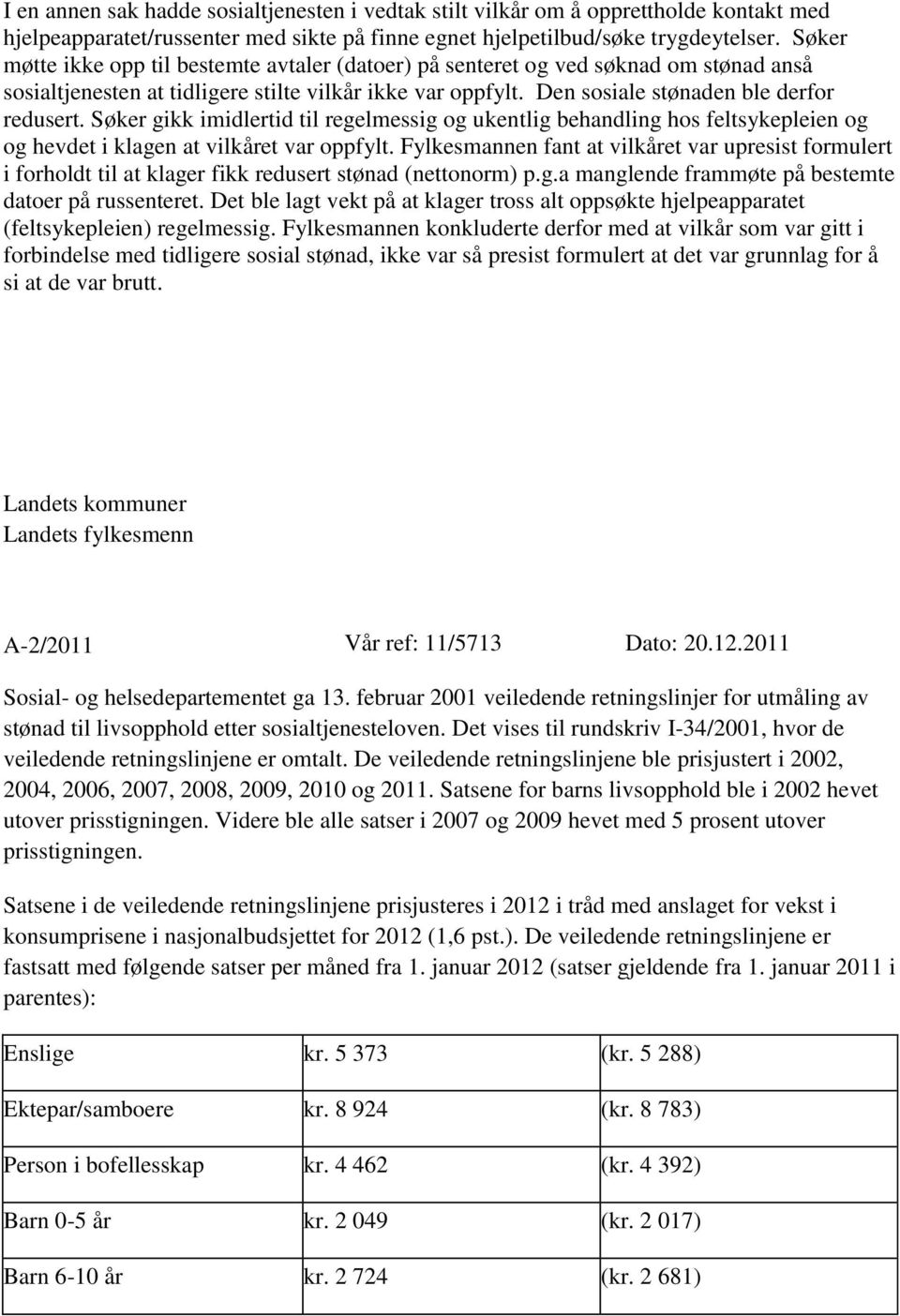 Søker gikk imidlertid til regelmessig og ukentlig behandling hos feltsykepleien og og hevdet i klagen at vilkåret var oppfylt.