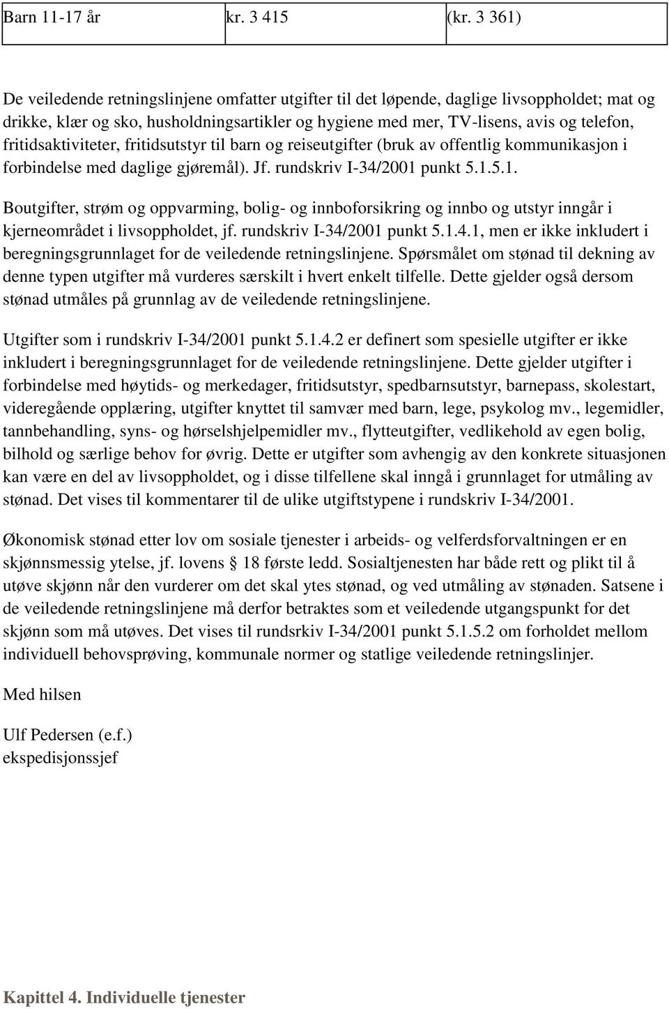 fritidsaktiviteter, fritidsutstyr til barn og reiseutgifter (bruk av offentlig kommunikasjon i forbindelse med daglige gjøremål). Jf. rundskriv I-34/2001 