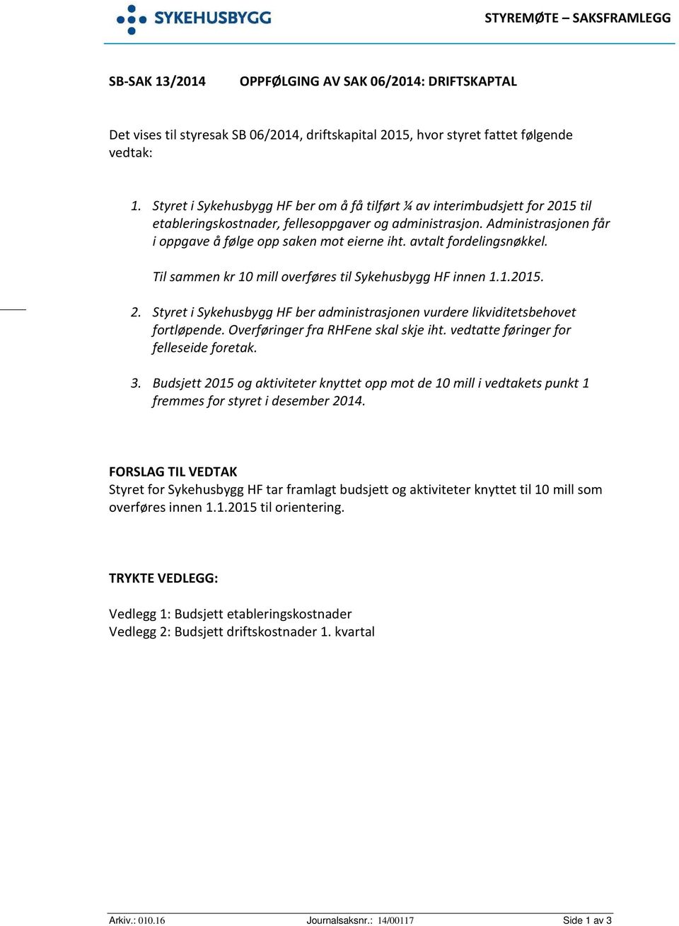 avtalt fordelingsnøkkel. Til sammen kr 10 mill overføres til Sykehusbygg HF innen 1.1.2015. 2. Styret i Sykehusbygg HF ber administrasjonen vurdere likviditetsbehovet fortløpende.