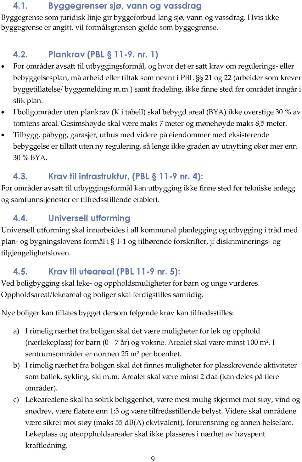 1) For områder avsatt til utbyggingsformål, og hvor det er satt krav om regulerings- eller bebyggelsesplan, må arbeid eller tiltak som nevnt i PBL 21 og 22 (arbeider som krever byggetillatelse/