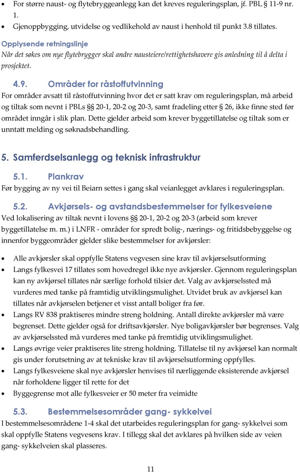 Områder for råstoffutvinning For områder avsatt til råstoffutvinning hvor det er satt krav om reguleringsplan, må arbeid og tiltak som nevnt i PBLs 20 1, 20 2 og 20 3, samt fradeling etter 26, ikke