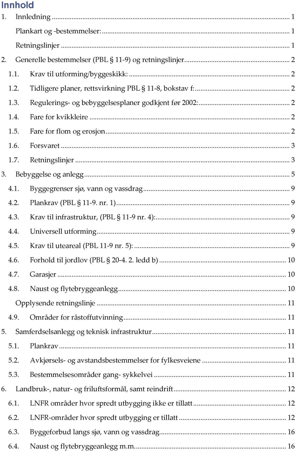 Bebyggelse og anlegg... 5 4.1. Byggegrenser sjø, vann og vassdrag... 9 4.2. Plankrav (PBL 11-9. nr. 1)... 9 4.3. Krav til infrastruktur, (PBL 11-9 nr. 4):... 9 4.4. Universell utforming... 9 4.5. Krav til uteareal (PBL 11-9 nr.