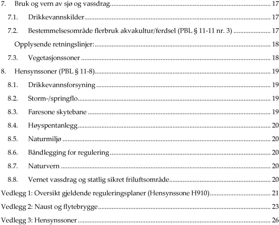 .. 19 8.4. Høyspentanlegg... 20 8.5. Naturmiljø... 20 8.6. Båndlegging for regulering... 20 8.7. Naturvern... 20 8.8. Vernet vassdrag og statlig sikret friluftsområde.