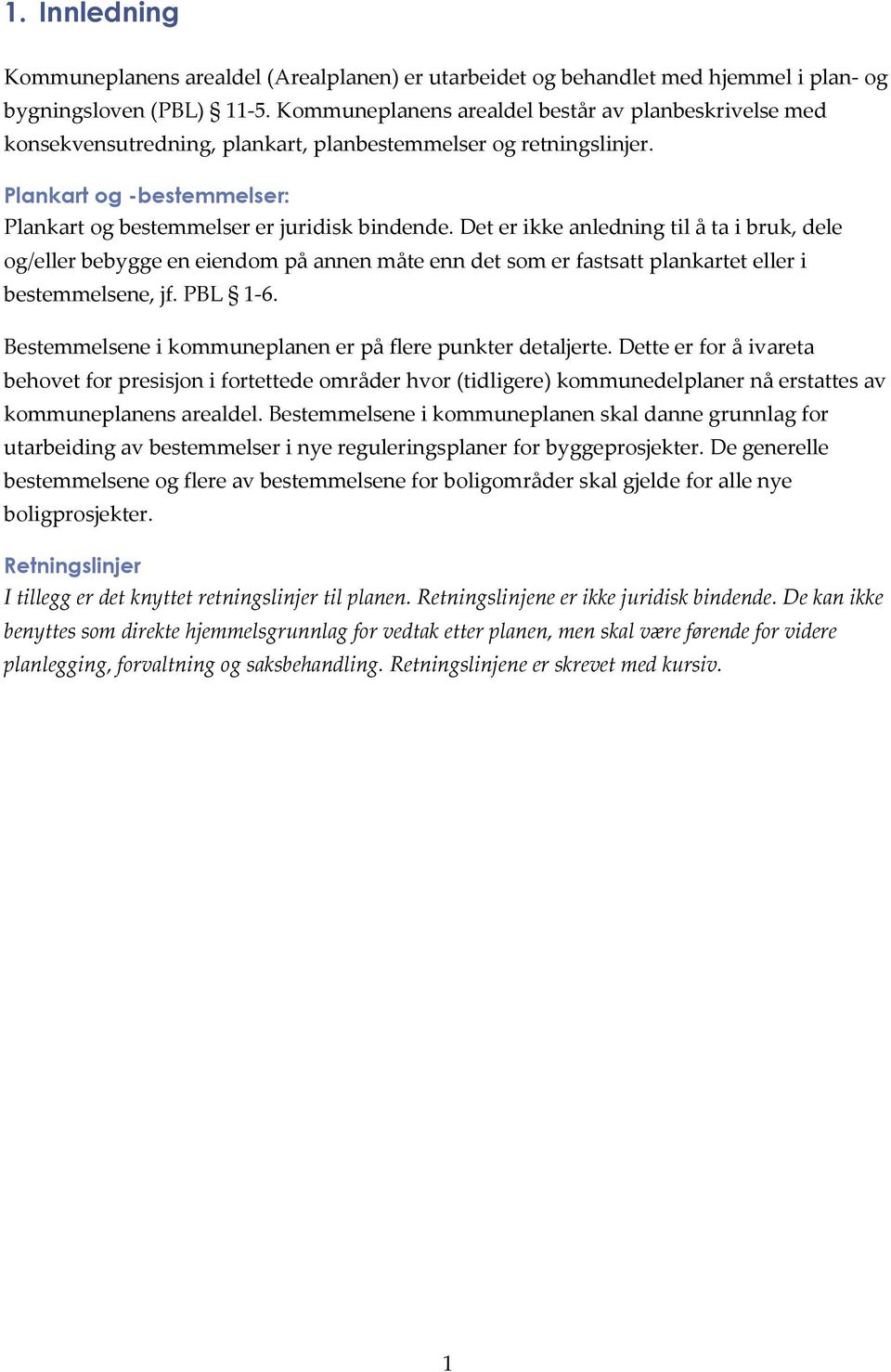 Det er ikke anledning til å ta i bruk, dele og/eller bebygge en eiendom på annen måte enn det som er fastsatt plankartet eller i bestemmelsene, jf. PBL 1-6.