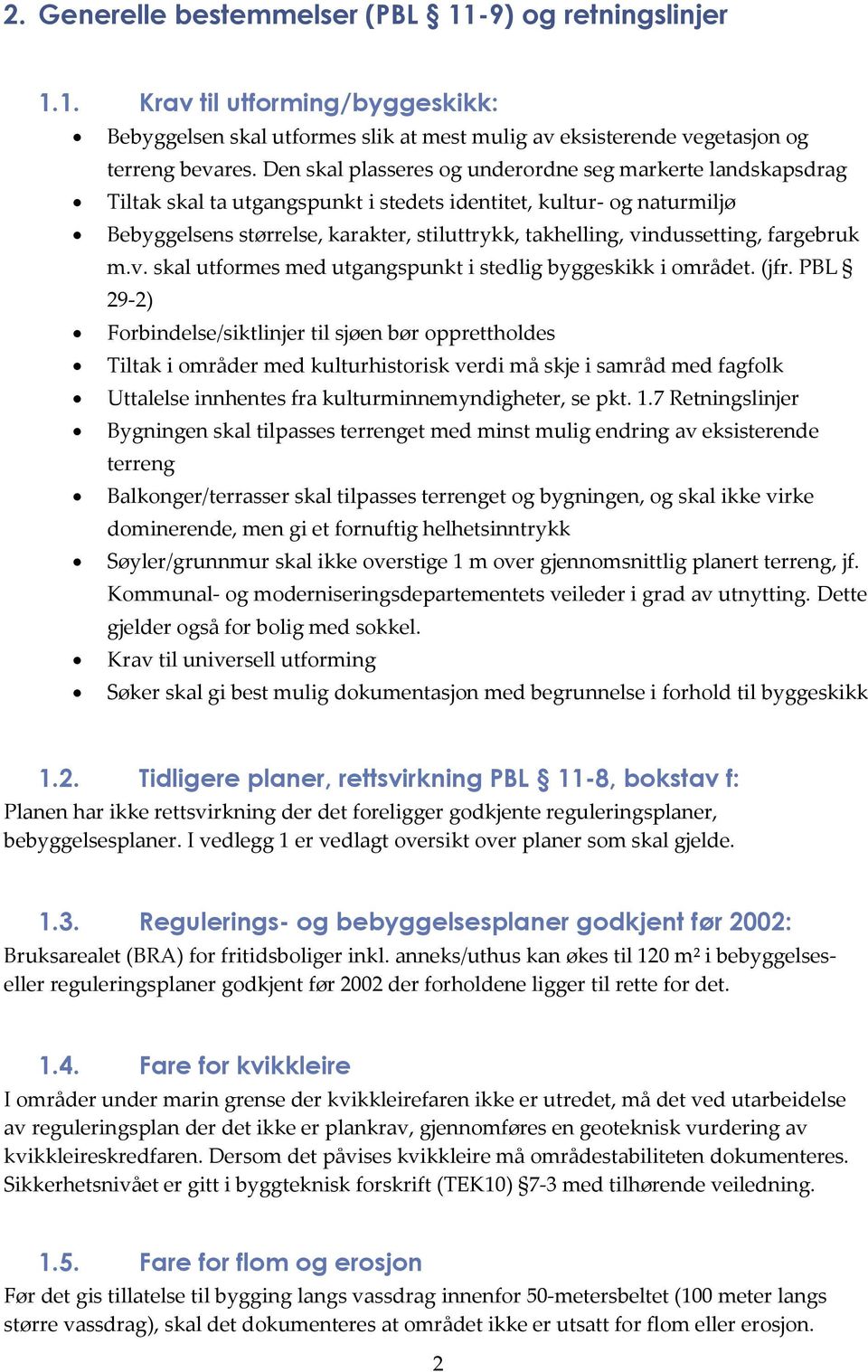 vindussetting, fargebruk m.v. skal utformes med utgangspunkt i stedlig byggeskikk i området. (jfr.