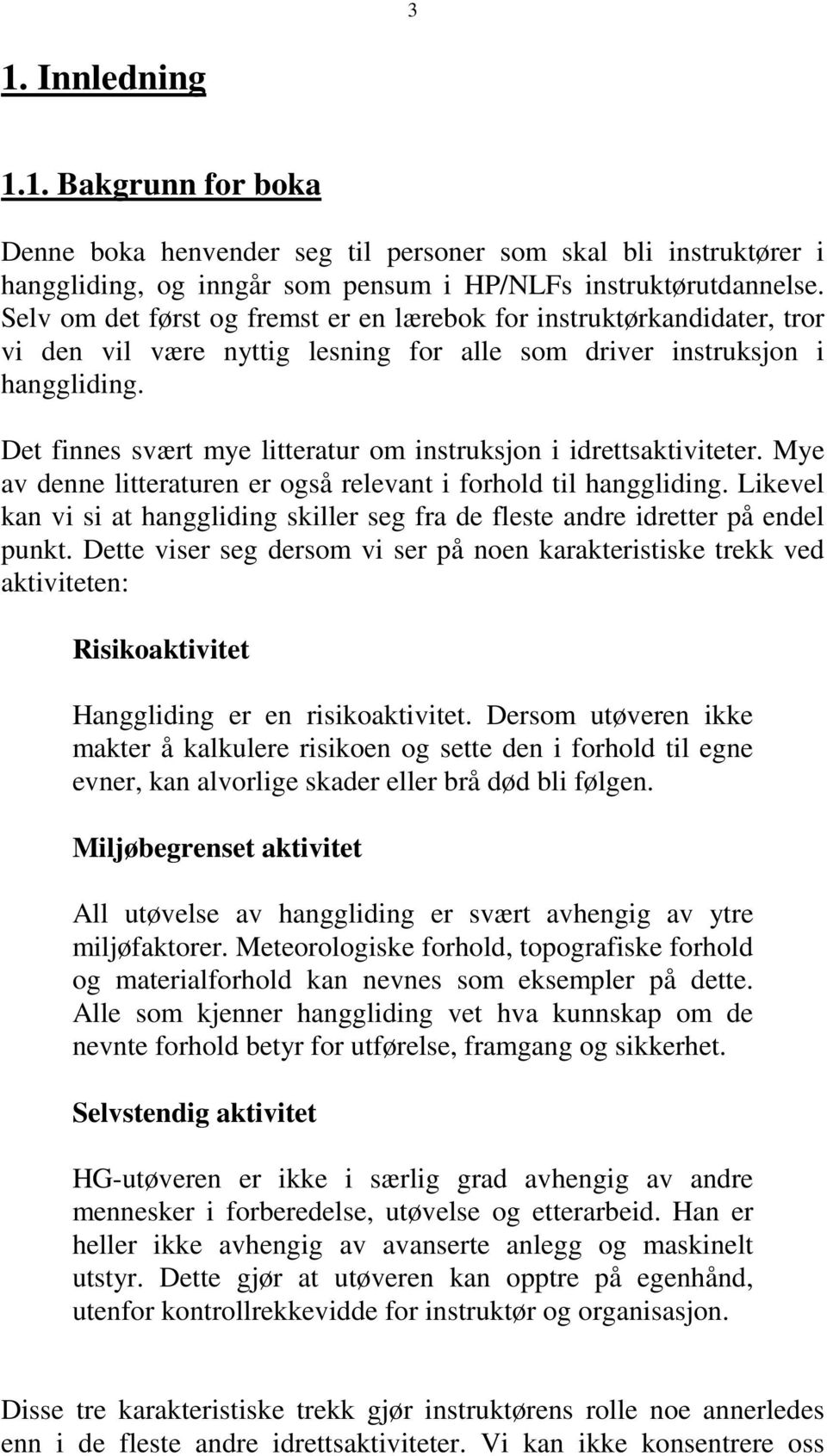 Det finnes svært mye litteratur om instruksjon i idrettsaktiviteter. Mye av denne litteraturen er også relevant i forhold til hanggliding.