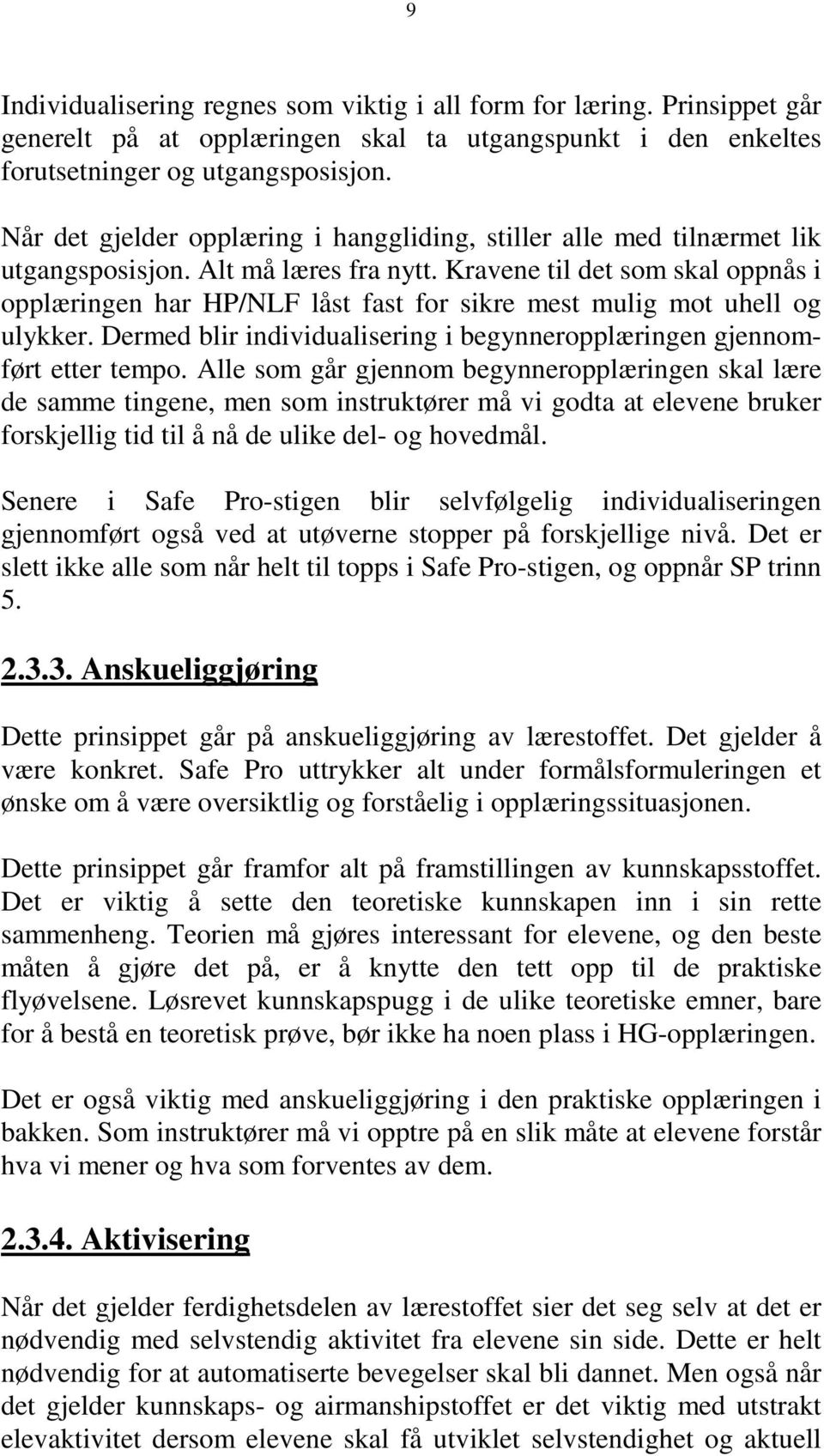 Kravene til det som skal oppnås i opplæringen har HP/NLF låst fast for sikre mest mulig mot uhell og ulykker. Dermed blir individualisering i begynneropplæringen gjennomført etter tempo.