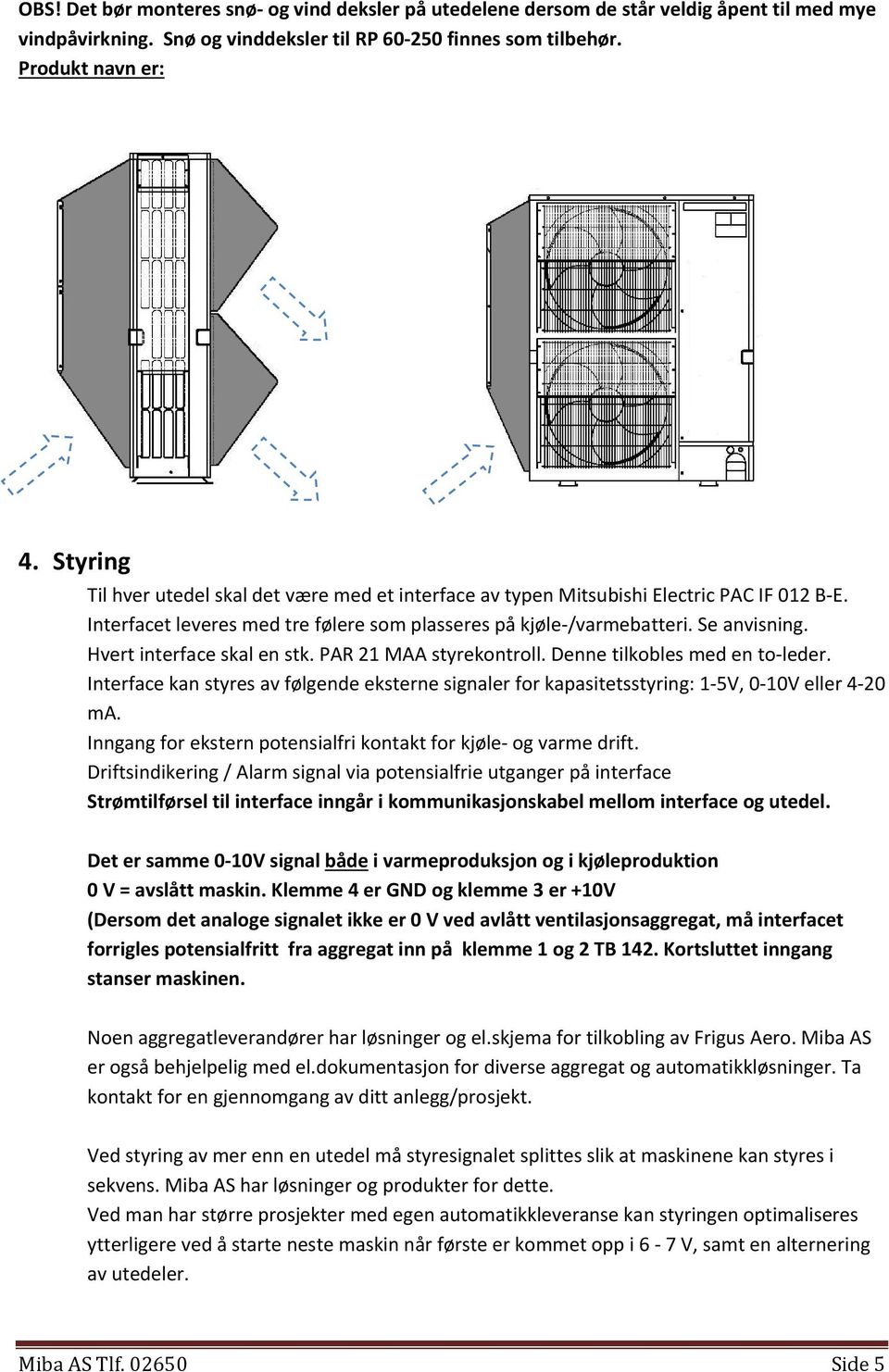 Hvert interface skal en stk. PAR 21 MAA styrekontroll. Denne tilkobles med en to leder. Interface kan styres av følgende eksterne signaler for kapasitetsstyring: 1 5V, 0 10V eller 4 20 ma.