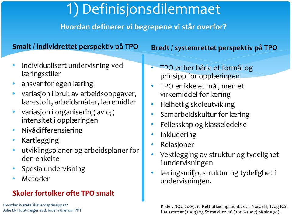 organisering av og intensitet i opplæringen Nivådifferensiering Kartlegging utviklingsplaner og arbeidsplaner for den enkelte Spesialundervisning Metoder Skoler fortolker ofte TPO smalt Bredt /