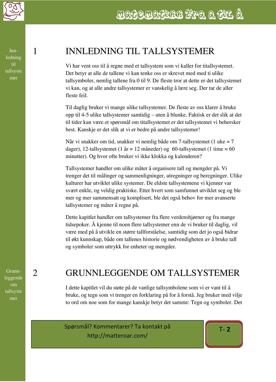 De fleste tror at dette er det tallsystemet vi kan, og at alle andre tallsystemer er vanskelig å lære seg. Der tar de aller fleste feil. Til daglig bruker vi mange ulike tallsystemer.