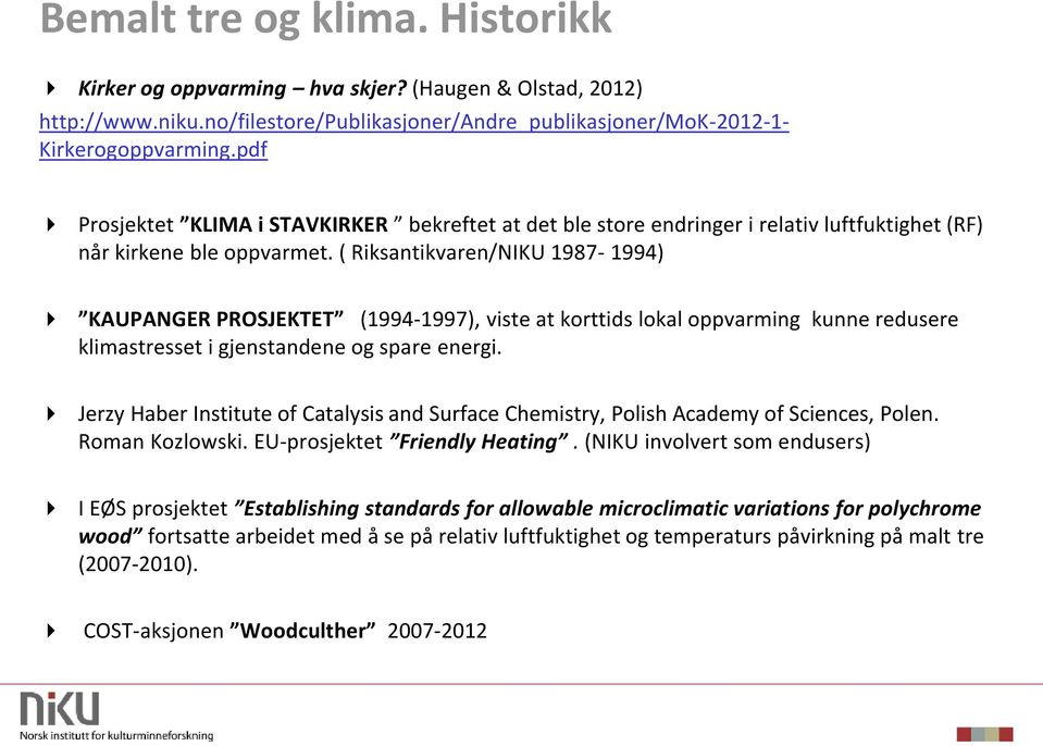 ( Riksantikvaren/NIKU 1987-1994) KAUPANGER PROSJEKTET (1994-1997), viste at korttids lokal oppvarming kunne redusere klimastresset i gjenstandene og spare energi.