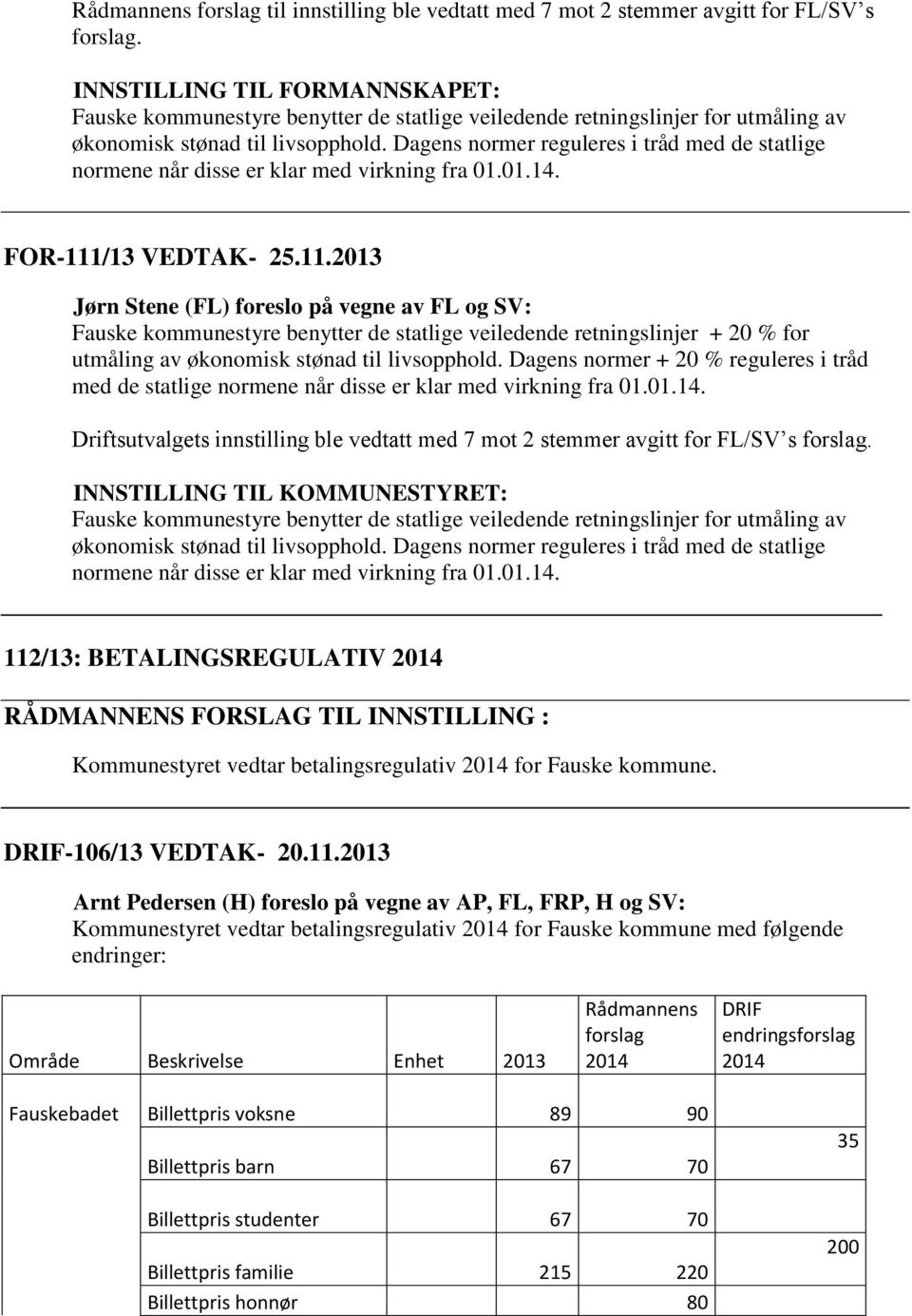 Dagens normer reguleres i tråd med de statlige normene når disse er klar med virkning fra 01.01.14. FOR-111