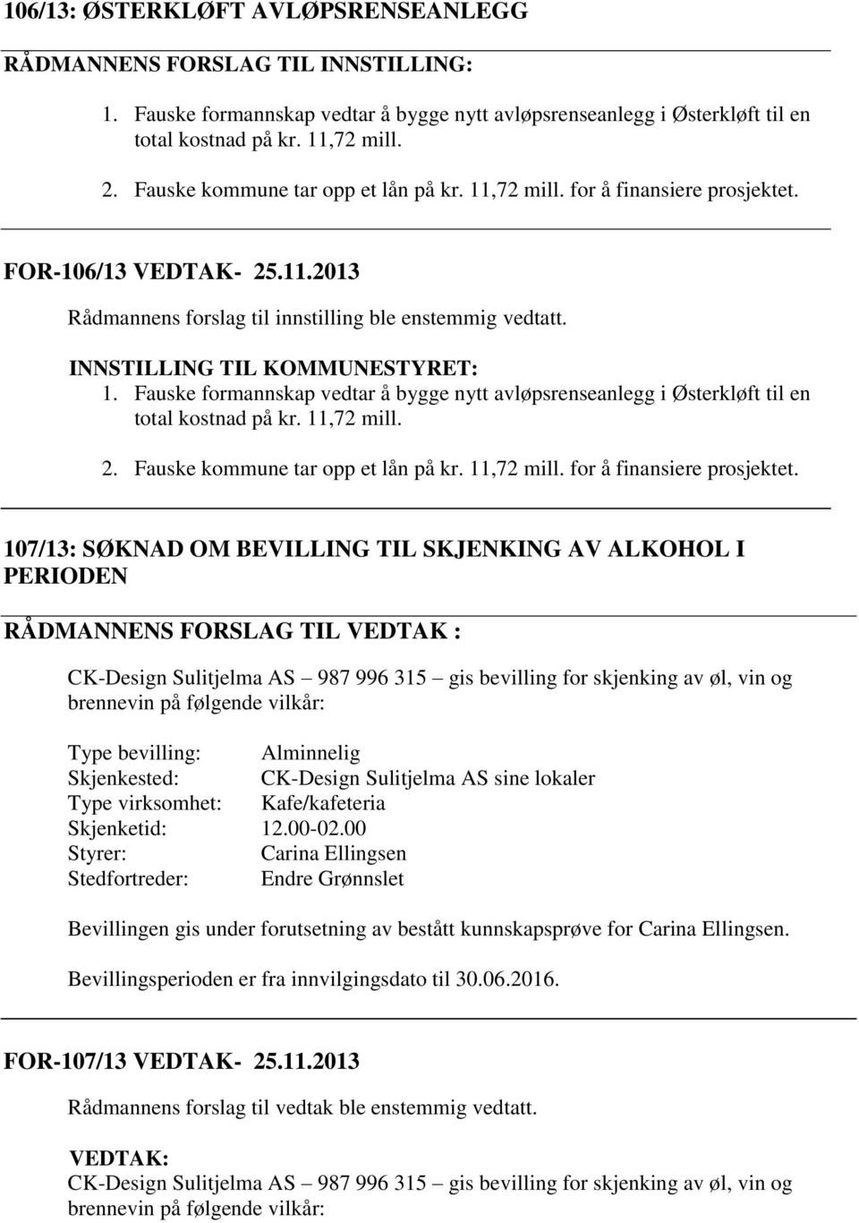 Fauske formannskap vedtar å bygge nytt avløpsrenseanlegg i Østerkløft til en total kostnad på kr. 11,72 mill. 2. Fauske kommune tar opp et lån på kr. 11,72 mill. for å finansiere prosjektet.