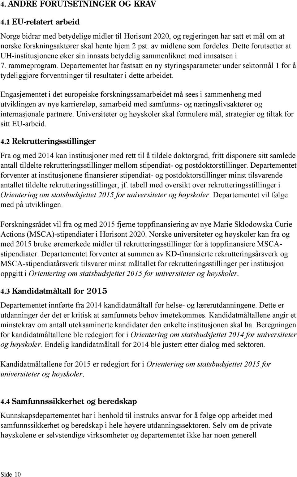 Departementet har fastsatt en ny styringsparameter under sektormål 1 for å tydeliggjøre forventninger til resultater i dette arbeidet.