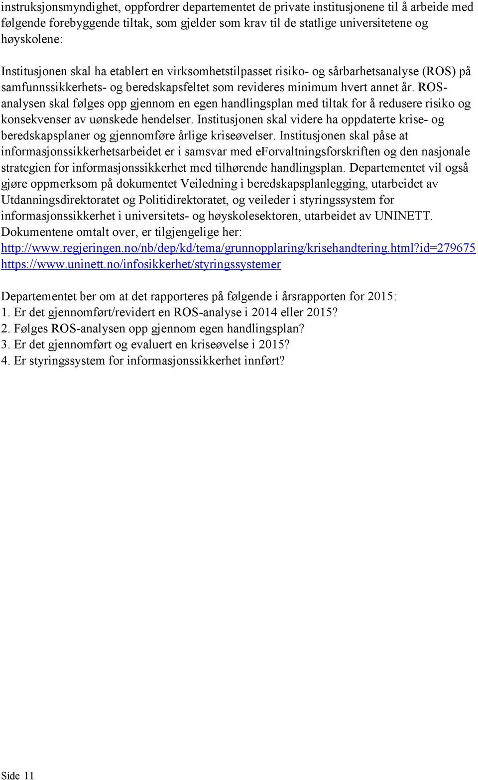 ROSanalysen skal følges opp gjennom en egen handlingsplan med tiltak for å redusere risiko og konsekvenser av uønskede hendelser.