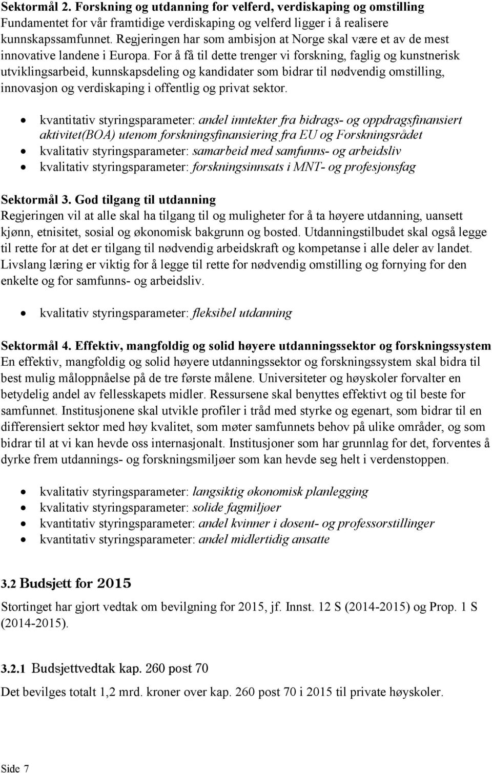 For å få til dette trenger vi forskning, faglig og kunstnerisk utviklingsarbeid, kunnskapsdeling og kandidater som bidrar til nødvendig omstilling, innovasjon og verdiskaping i offentlig og privat