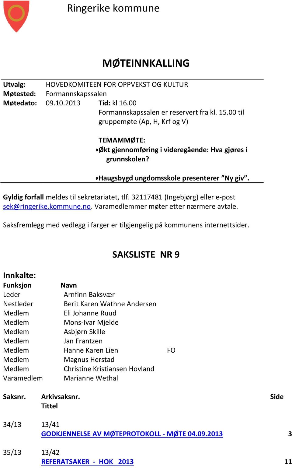 32117481 (Ingebjørg) eller e-post sek@ringerike.kommune.no. Varamedlemmer møter etter nærmere avtale. Saksfremlegg med vedlegg i farger er tilgjengelig på kommunens internettsider.