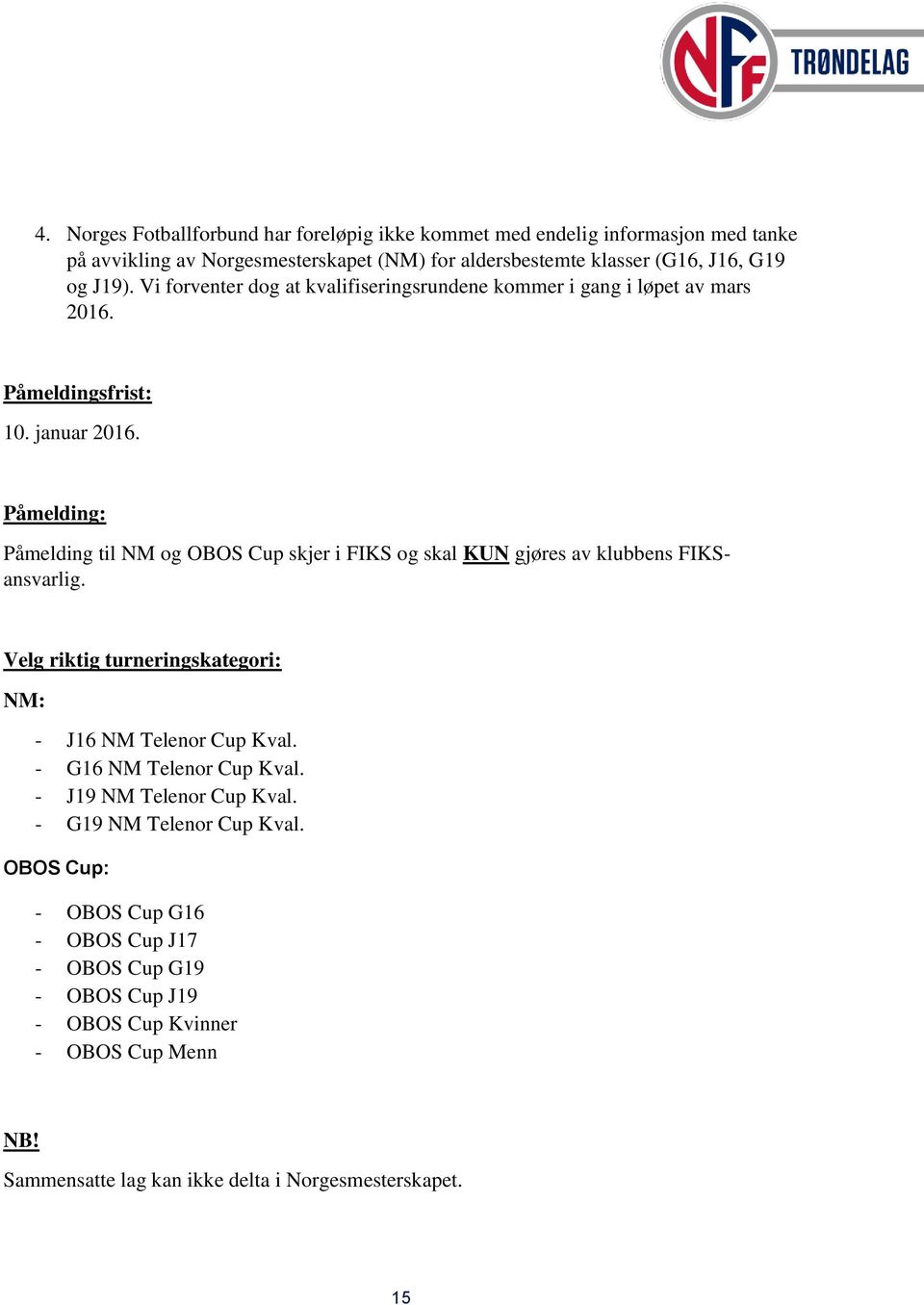 Påmelding: Påmelding til NM og OBOS Cup skjer i FIKS og skal KUN gjøres av klubbens FIKSansvarlig. Velg riktig turneringskategori: NM: - J16 NM Telenor Cup Kval.