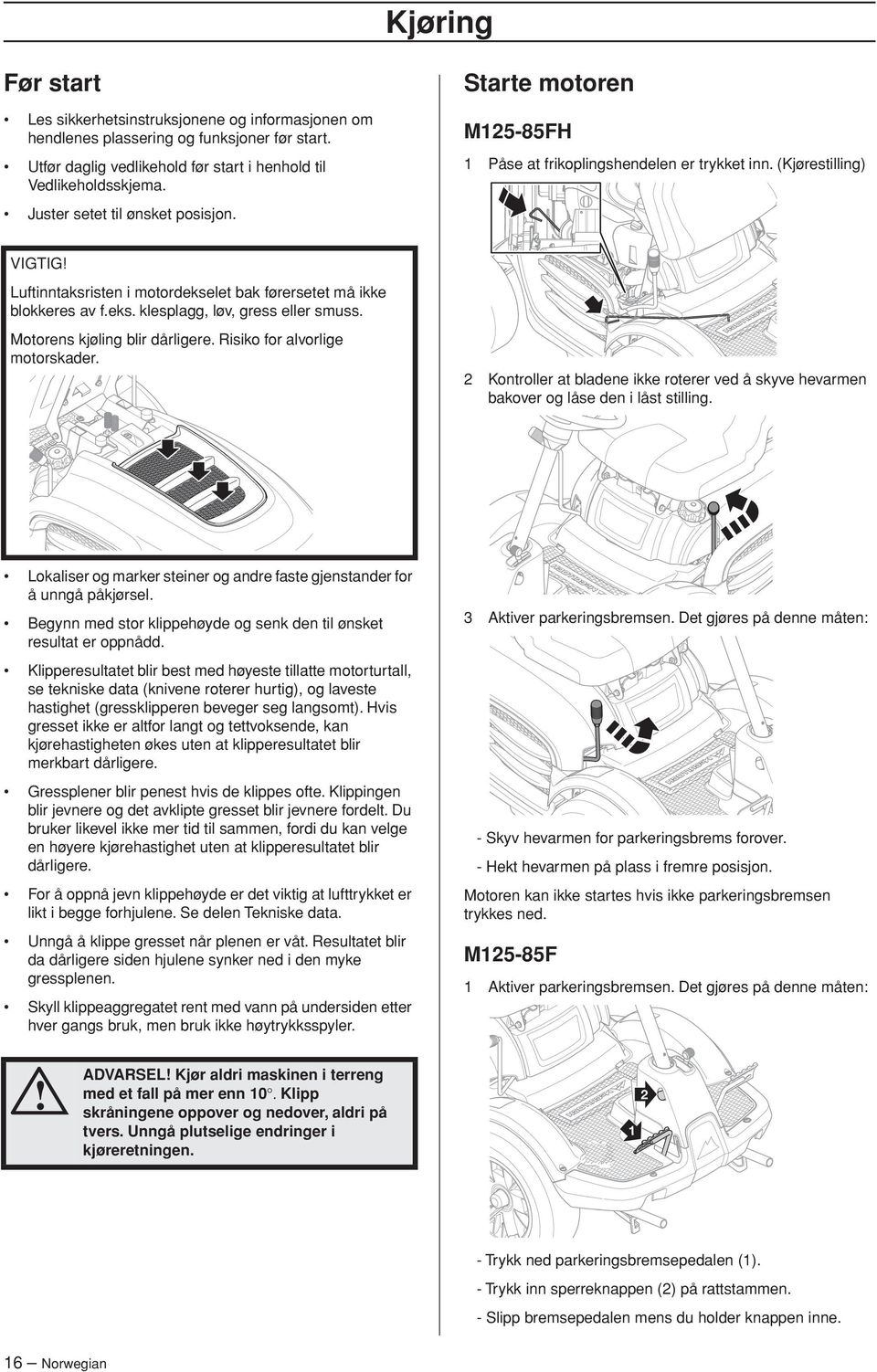 eks. klesplagg, løv, gress eller smuss. Motorens kjøling blir dårligere. Risiko for alvorlige motorskader.