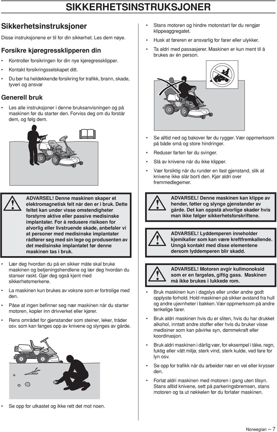 Husk at føreren er ansvarlig for farer eller ulykker. Ta aldri med passasjerer. Maskinen er kun ment til å brukes av én person.