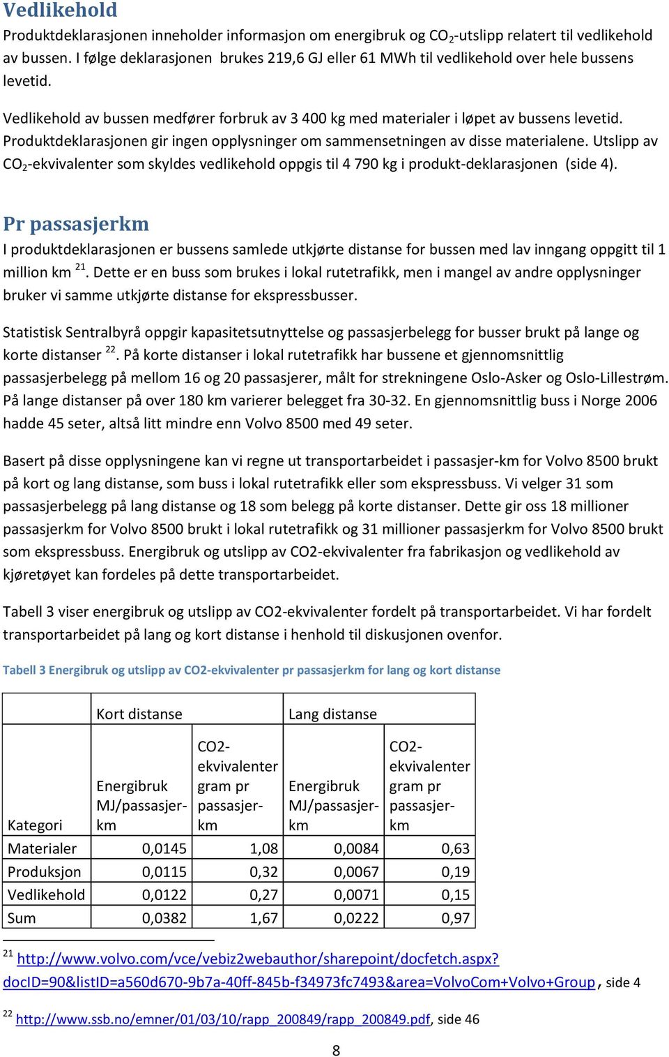 Produktdeklarasjonen gir ingen opplysninger om sammensetningen av disse materialene. Utslipp av CO 2 - som skyldes vedlikehold oppgis til 4 790 kg i produkt-deklarasjonen (side 4).