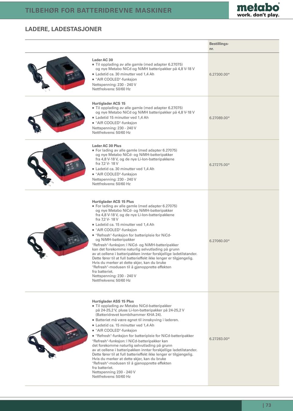 27075) og nye Metabo NiCd og NiMH batteripakker på 4,8 V-18 V Ladetid 15 minutter ved 1,4 Ah "AIR COOLED"-funksjon Nettspenning: 230-240 V Nettfrekvens: 50/60 Hz 6.27089.