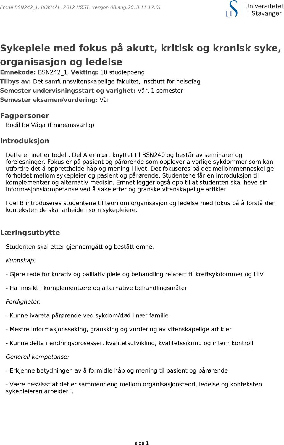 Del A er nært knyttet til BSN240 og består av seminarer og forelesninger. Fokus er på pasient og pårørende som opplever alvorlige sykdommer som kan utfordre det å opprettholde håp og mening i livet.