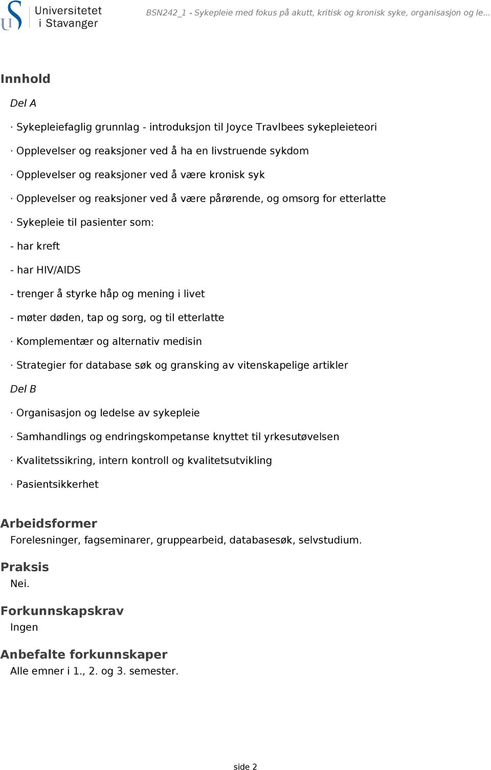 Opplevelser og reaksjoner ved å være pårørende, og omsorg for etterlatte Sykepleie til pasienter som: - har kreft - har HIV/AIDS - trenger å styrke håp og mening i livet - møter døden, tap og sorg,