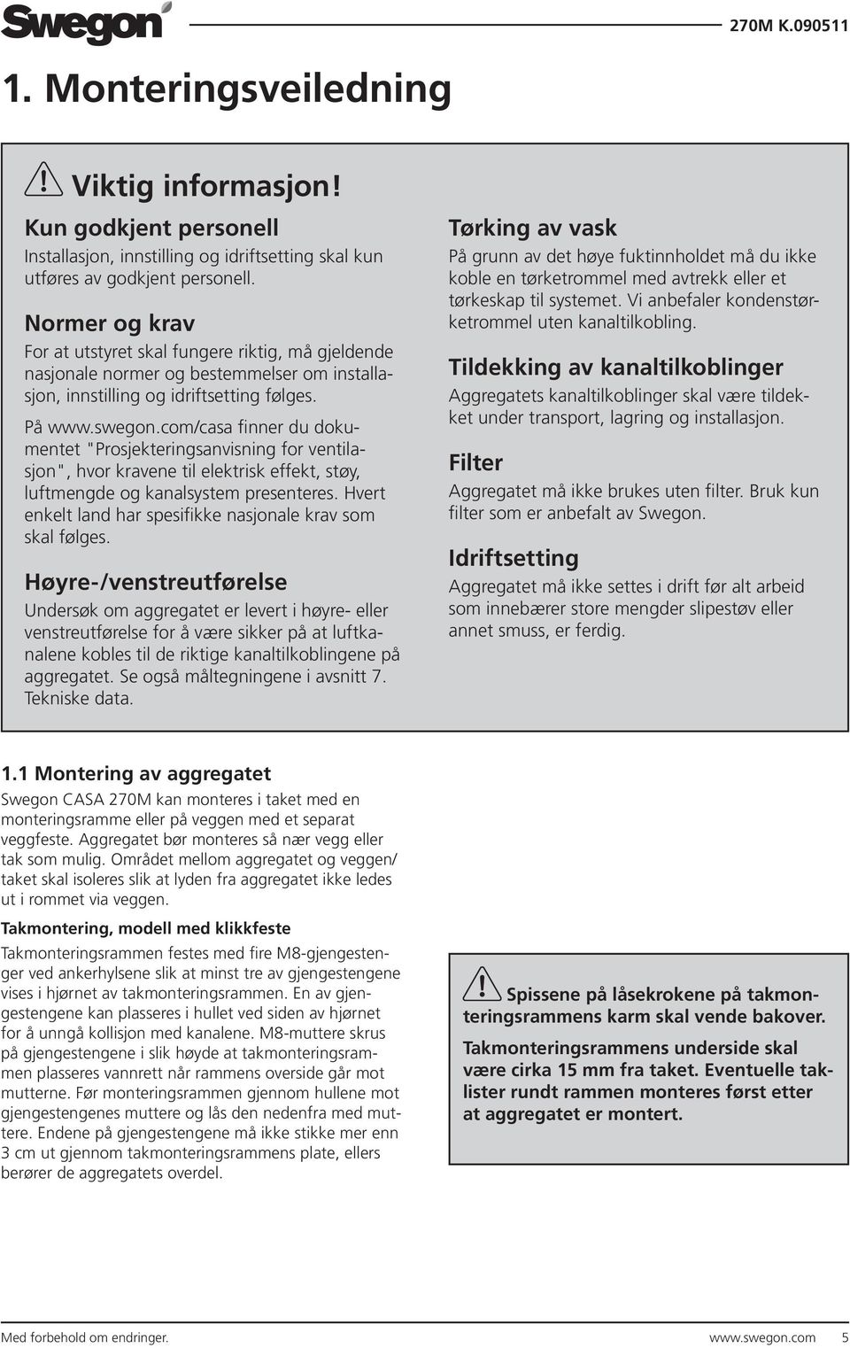 com/casa finner du dokumentet "Prosjekteringsanvisning for ventilasjon", hvor kravene til elektrisk effekt, støy, luftmengde og kanalsystem presenteres.