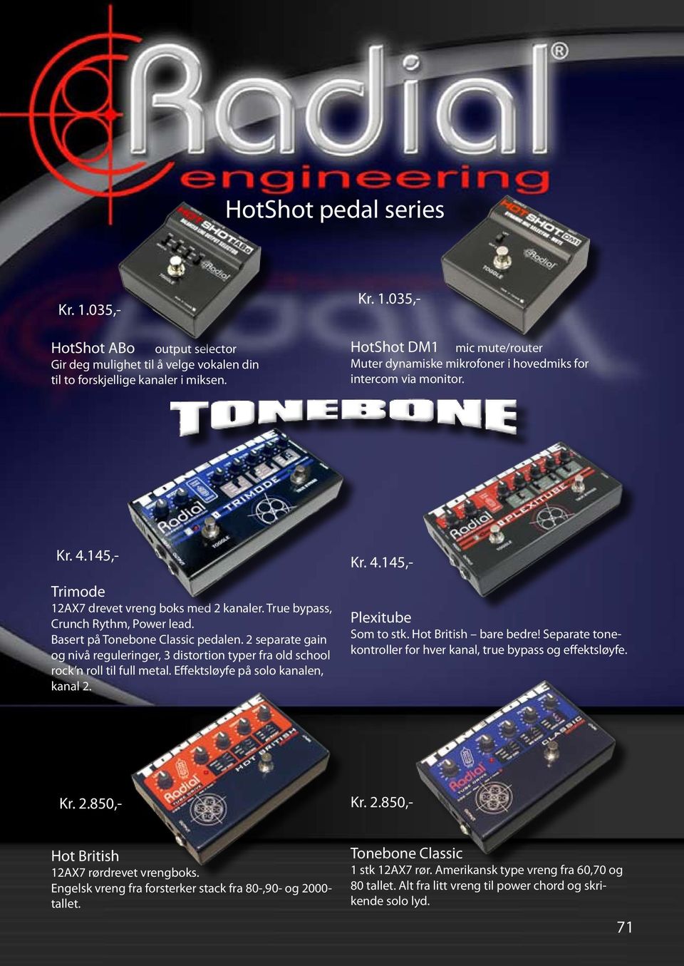 Basert på Tonebone Classic pedalen. 2 separate gain og nivå reguleringer, 3 distortion typer fra old school rock n roll til full metal. Effektsløyfe på solo kanalen, kanal 2. Kr. 4.